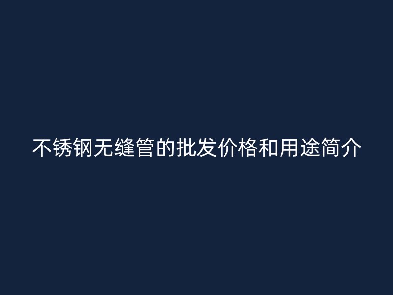 荣耀官方官网入口无缝管的批发价格和用途简介