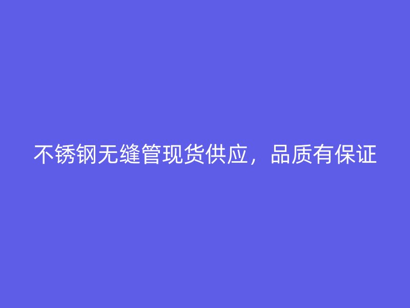 荣耀官方官网入口无缝管现货供应,品质有保证