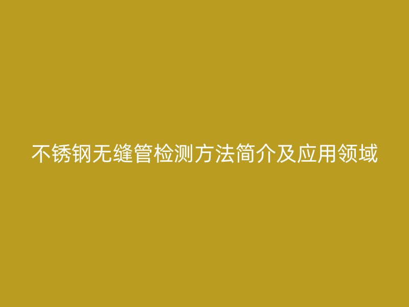 荣耀官方官网入口无缝管检测方法简介及应用领域