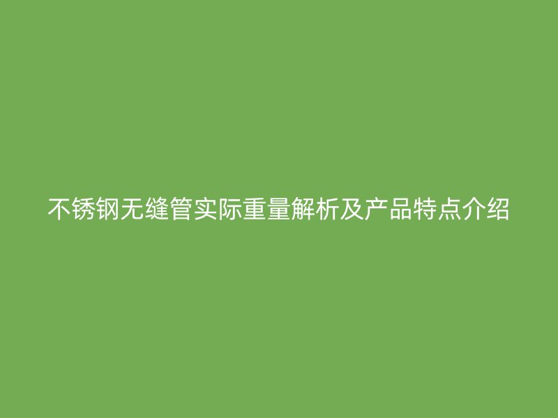荣耀官方官网入口无缝管实际重量解析及产品特点介绍