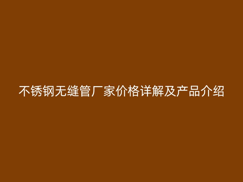 荣耀官方官网入口无缝管厂家价格详解及产品介绍