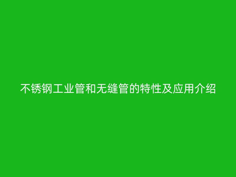 荣耀官方官网入口工业管和无缝管的特性及应用介绍