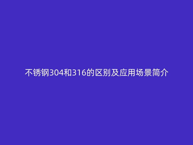 荣耀官方官网入口304和316的区别及应用场景简介