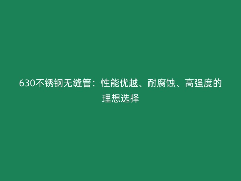 630荣耀官方官网入口无缝管：性能优越、耐腐蚀、高强度的理想选择