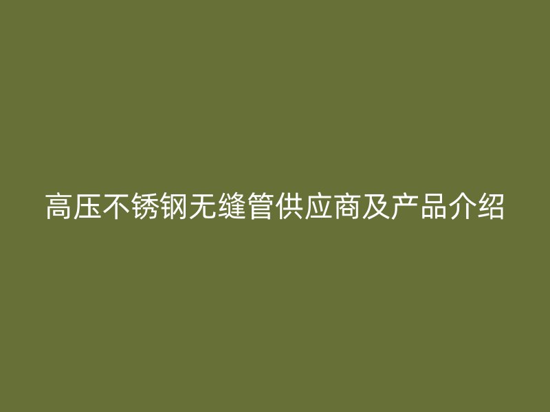 高压荣耀官方官网入口无缝管供应商及产品介绍