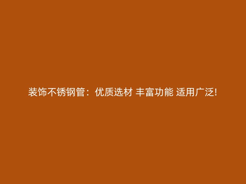 装饰荣耀官方官网入口管：优质选材 丰富功能 适用广泛!
