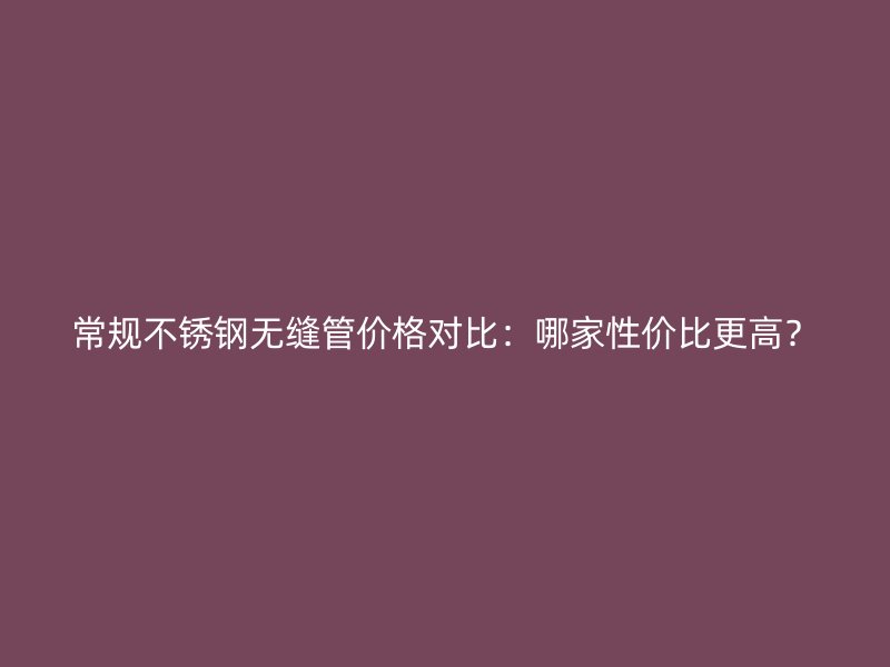 常规荣耀官方官网入口无缝管价格对比：哪家性价比更高？