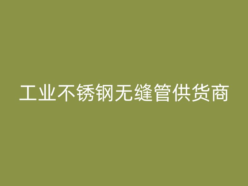 工业荣耀官方官网入口无缝管供货商