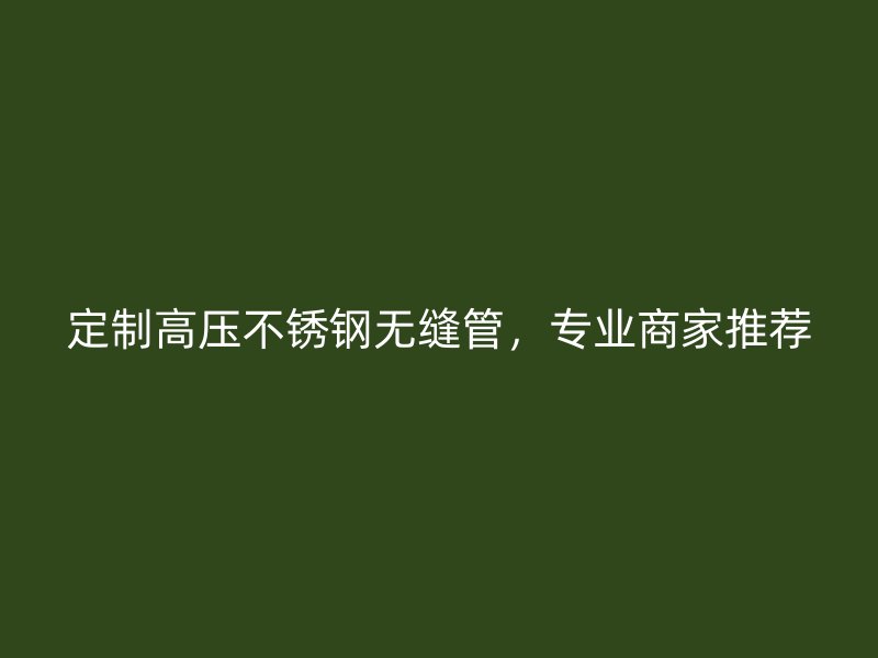定制高压荣耀官方官网入口无缝管，专业商家推荐
