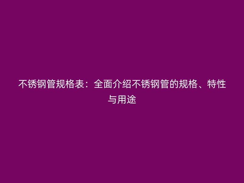 荣耀官方官网入口管规格表:全面介绍荣耀官方官网入口管的规格、特性与用途