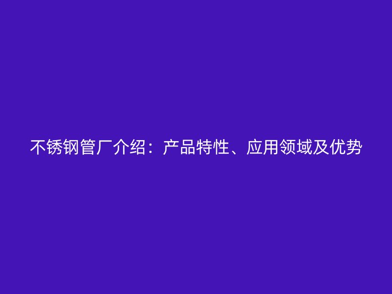 荣耀官方官网入口管厂介绍:产品特性、应用领域及优势