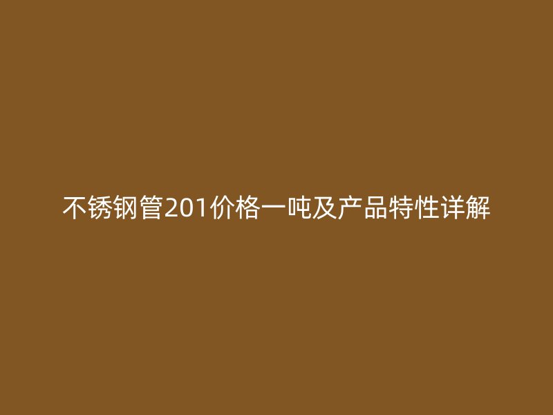 荣耀官方官网入口管201价格一吨及产品特性详解