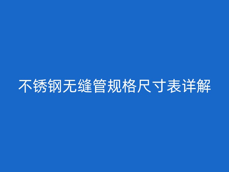 荣耀官方官网入口无缝管规格尺寸表详解