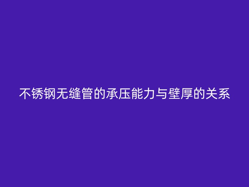 荣耀官方官网入口无缝管的承压能力与壁厚的关系