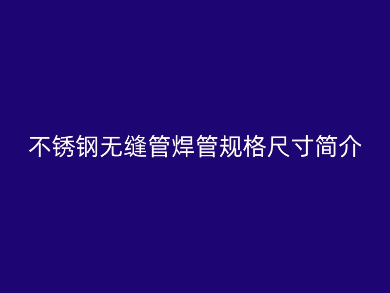 荣耀官方官网入口无缝管焊管规格尺寸简介