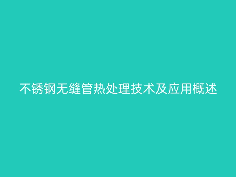 荣耀官方官网入口无缝管热处理技术及应用概述