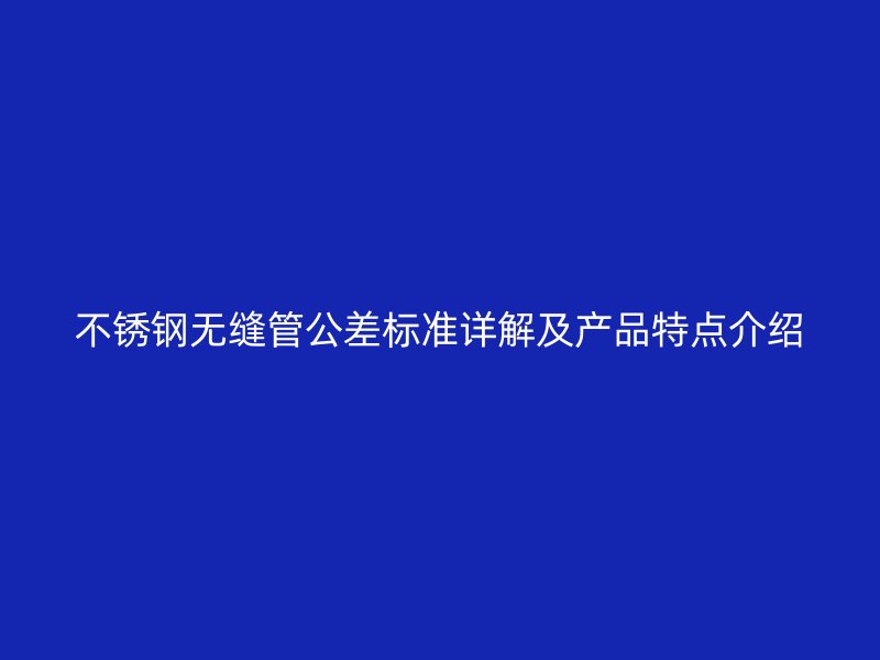 荣耀官方官网入口无缝管公差标准详解及产品特点介绍