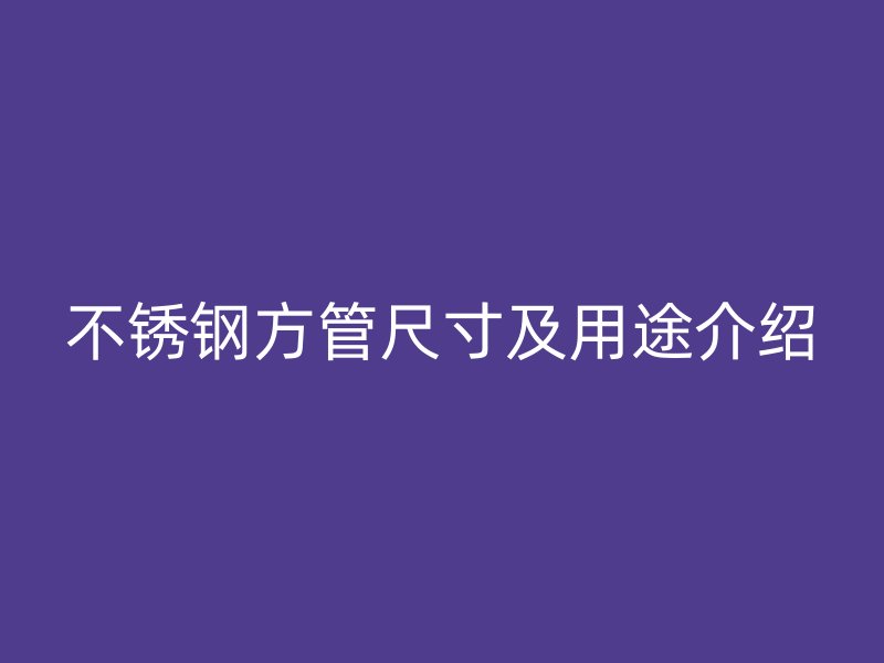 荣耀官方官网入口方管尺寸及用途介绍