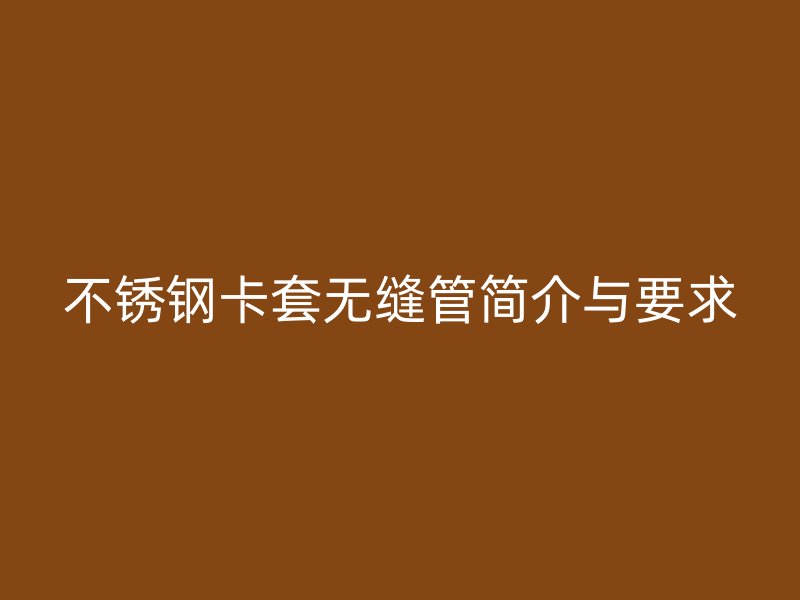 荣耀官方官网入口卡套无缝管简介与要求