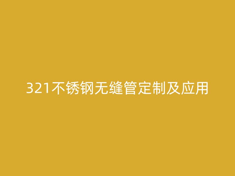321荣耀官方官网入口无缝管定制及应用
