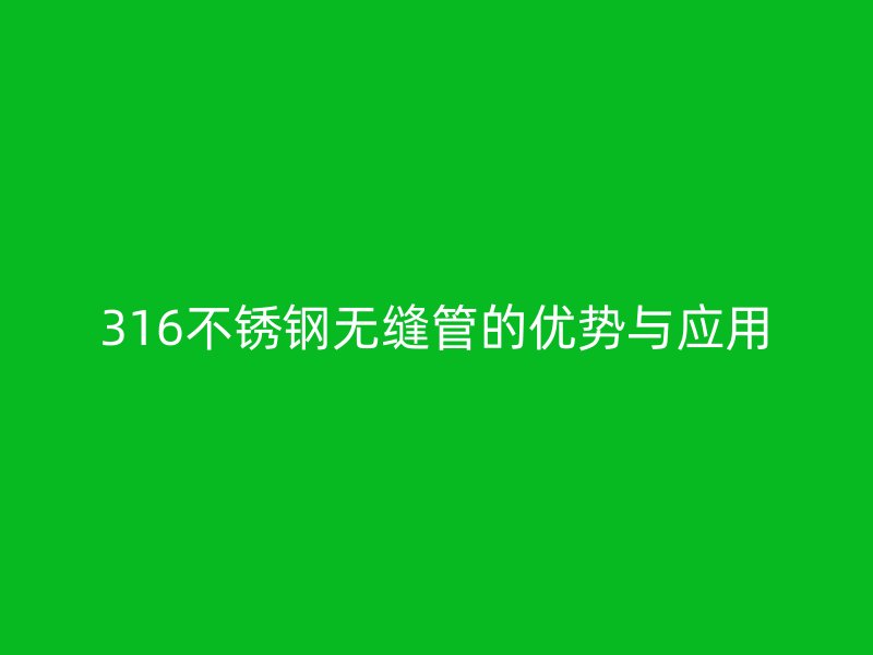 316荣耀官方官网入口无缝管的优势与应用