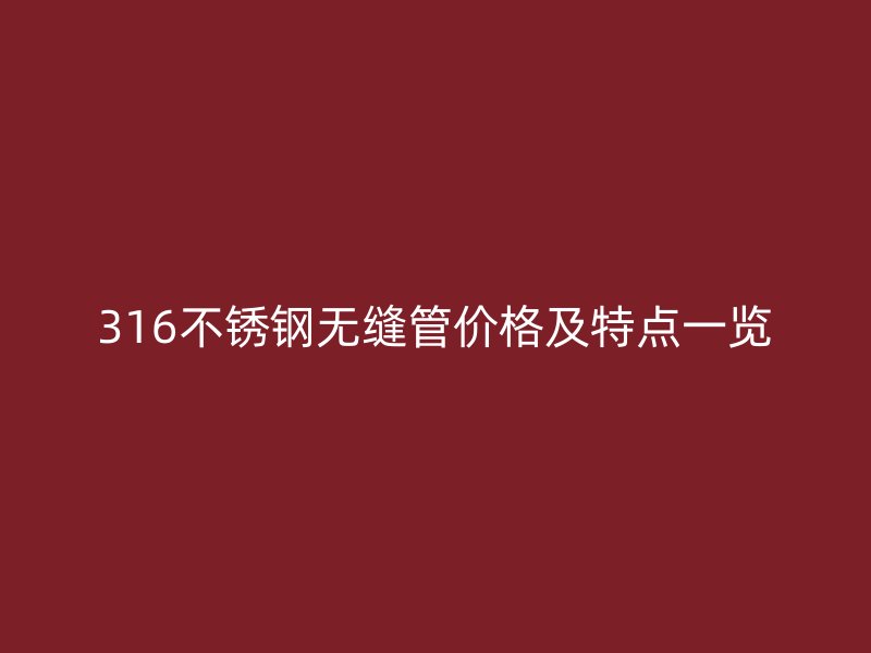 316荣耀官方官网入口无缝管价格及特点一览