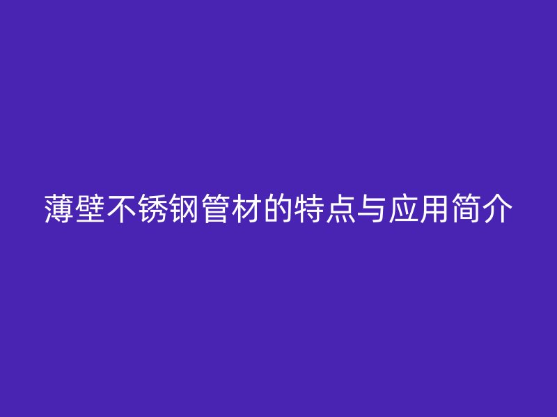 薄壁荣耀官方官网入口管材的特点与应用简介