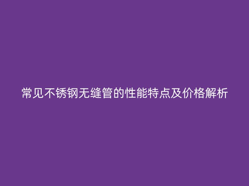 常见荣耀官方官网入口无缝管的性能特点及价格解析