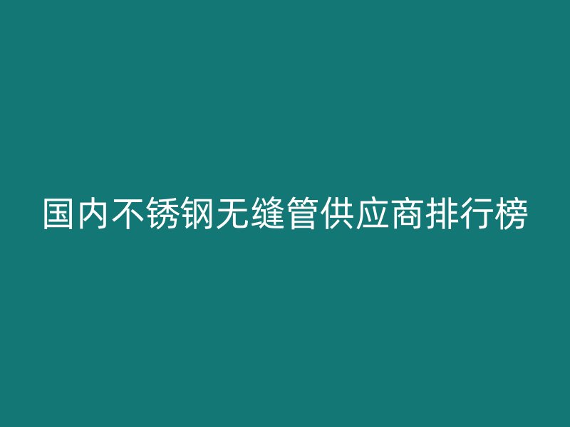 国内荣耀官方官网入口无缝管供应商排行榜