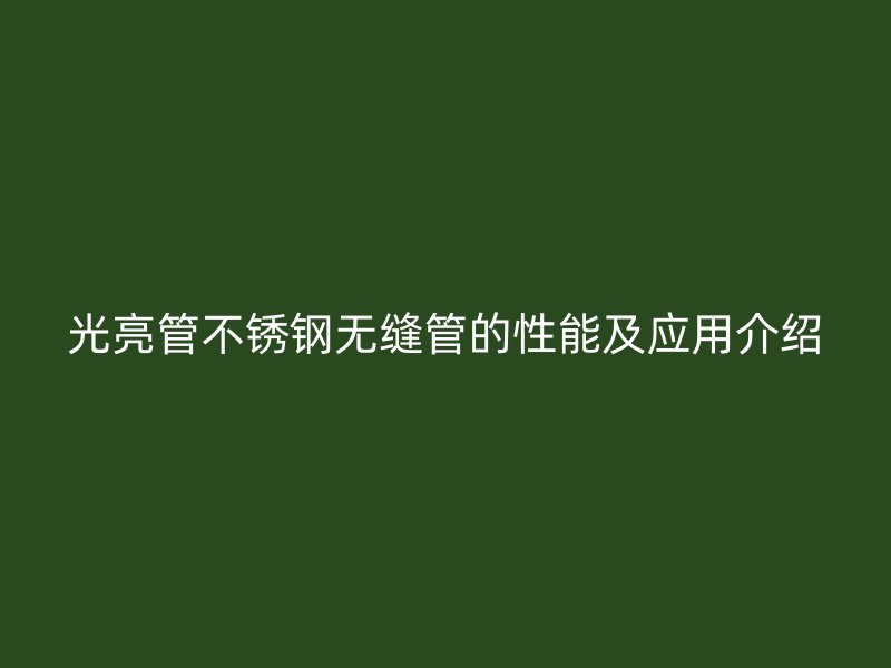 光亮管荣耀官方官网入口无缝管的性能及应用介绍