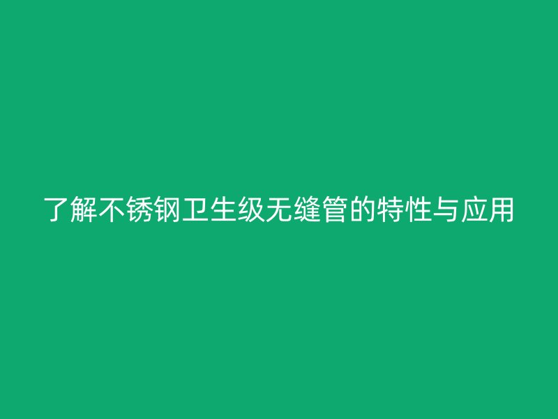 了解荣耀官方官网入口卫生级无缝管的特性与应用