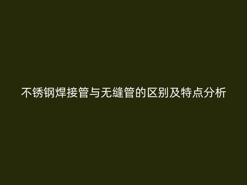 荣耀官方官网入口焊接管与无缝管的区别及特点分析