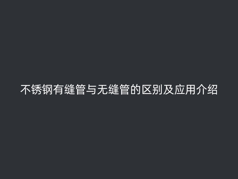 荣耀官方官网入口有缝管与无缝管的区别及应用介绍