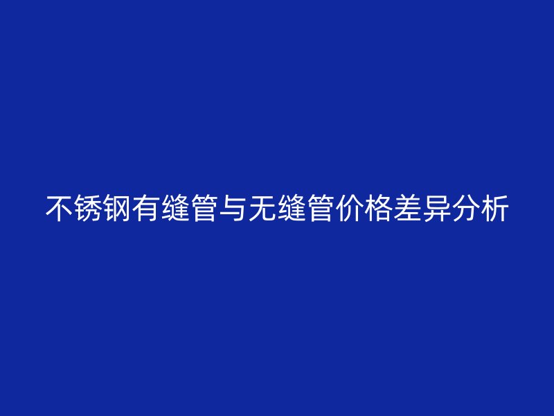 荣耀官方官网入口有缝管与无缝管价格差异分析