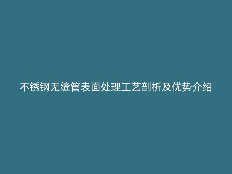 荣耀官方官网入口无缝管表面处理工艺剖析及优势介绍