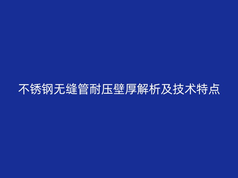 荣耀官方官网入口无缝管耐压壁厚解析及技术特点