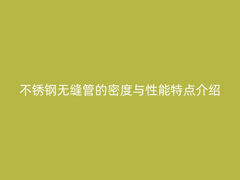 荣耀官方官网入口无缝管的密度与性能特点介绍