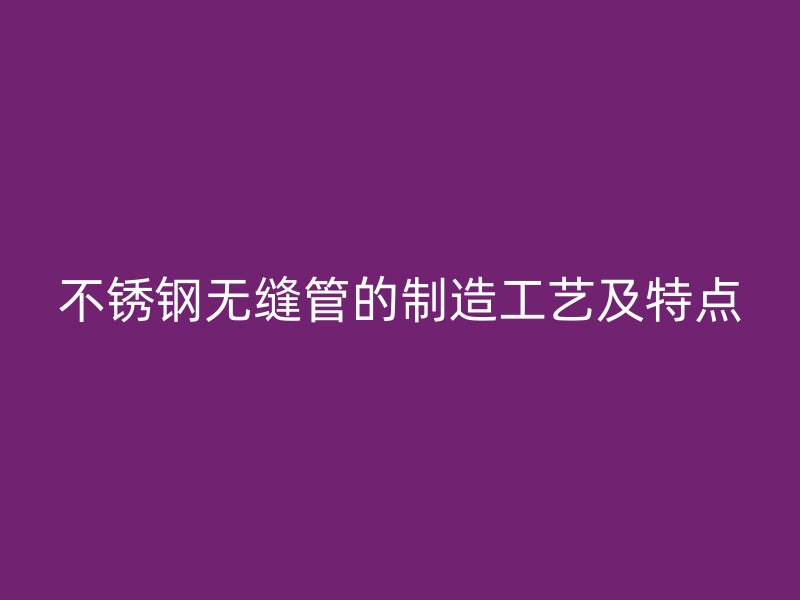 荣耀官方官网入口无缝管的制造工艺及特点