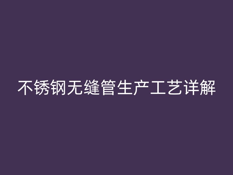 荣耀官方官网入口无缝管生产工艺详解
