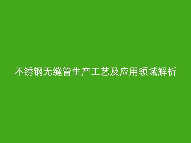 荣耀官方官网入口无缝管生产工艺及应用领域解析