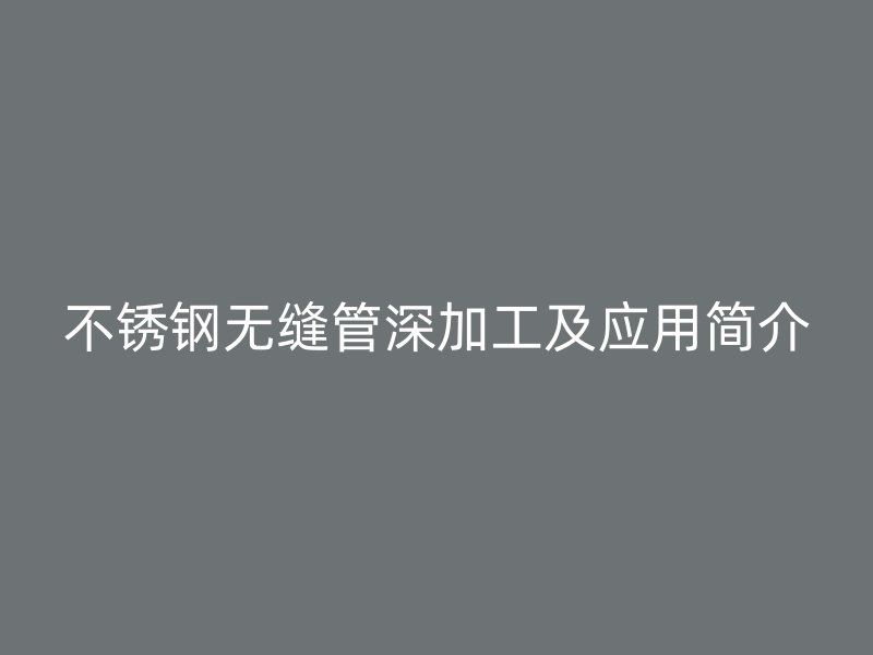 荣耀官方官网入口无缝管深加工及应用简介