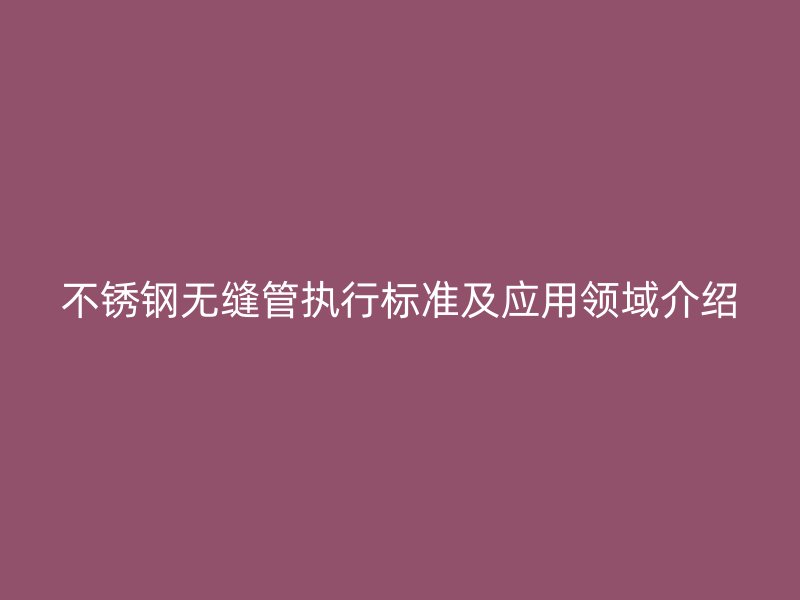 荣耀官方官网入口无缝管执行标准及应用领域介绍