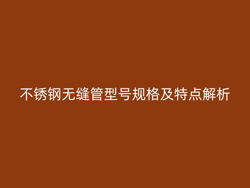 荣耀官方官网入口无缝管型号规格及特点解析