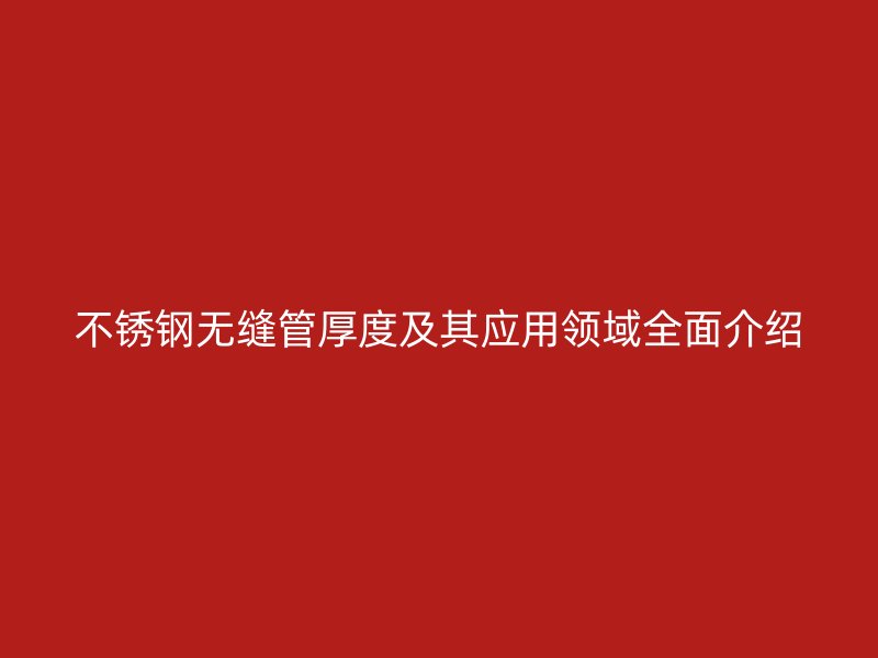 荣耀官方官网入口无缝管厚度及其应用领域全面介绍
