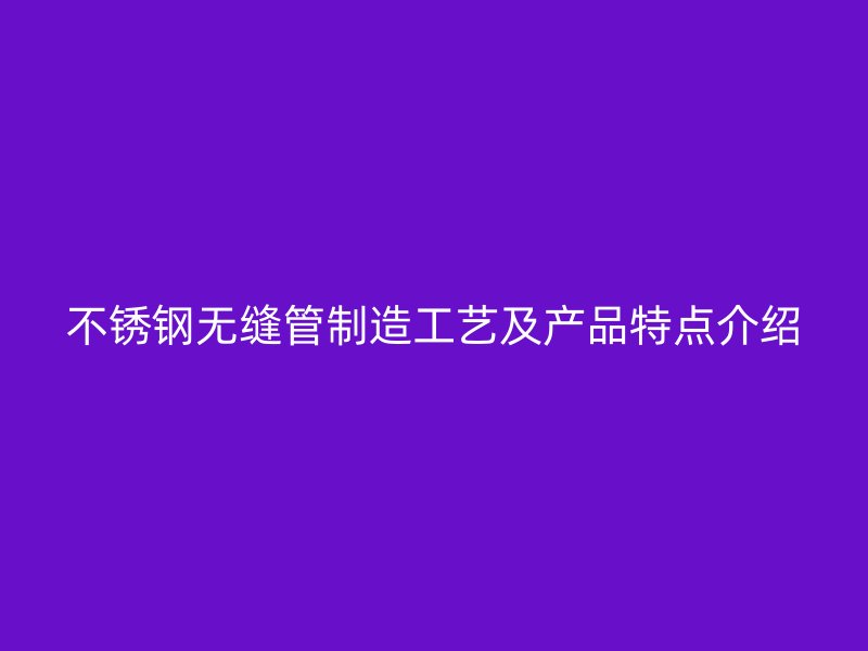 荣耀官方官网入口无缝管制造工艺及产品特点介绍