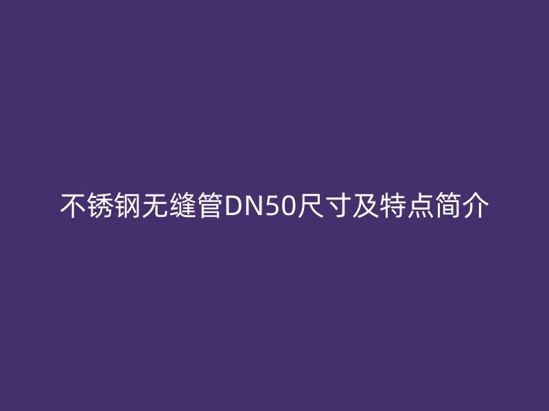 荣耀官方官网入口无缝管DN50尺寸及特点简介