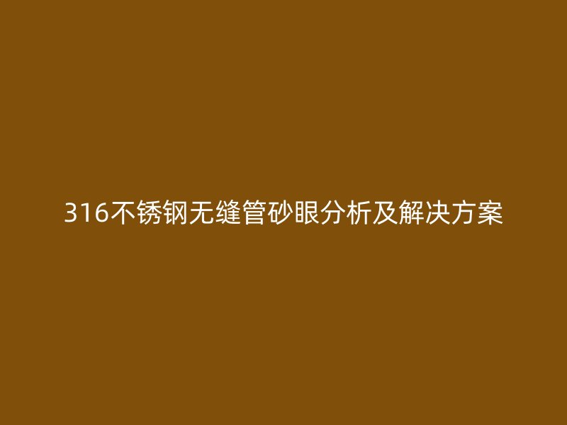 316荣耀官方官网入口无缝管砂眼分析及解决方案
