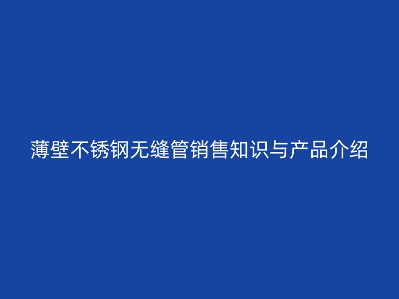 薄壁荣耀官方官网入口无缝管销售知识与产品介绍
