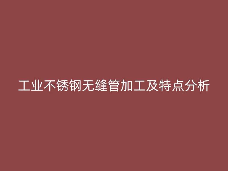 工业荣耀官方官网入口无缝管加工及特点分析
