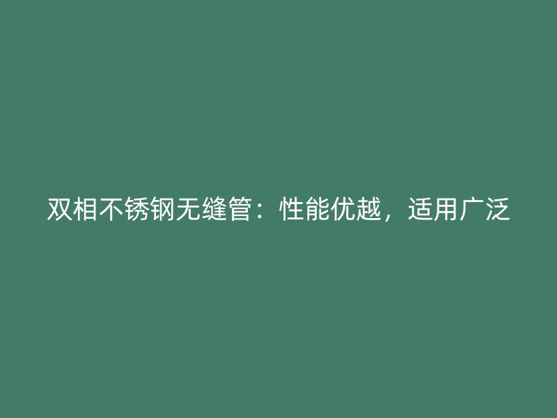 双相荣耀官方官网入口无缝管：性能优越，适用广泛
